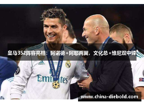 皇马352阵容亮相：阿诺德+阿耶两翼，文化总+维尼双中锋